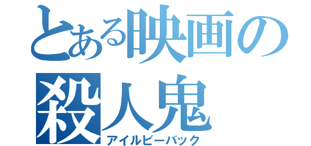 とある映画の殺人鬼（アイルビーバック）