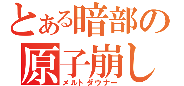 とある暗部の原子崩し（メルトダウナー）