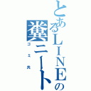 とあるＬＩＮＥの糞ニート（ゴミ共）