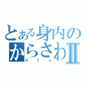 とある身内のからさわぎⅡ（Ｋｔｓ）