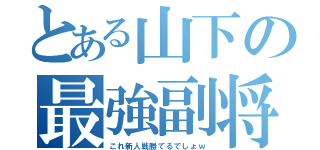 とある山下の最強副将（これ新人戦勝てるでしょｗ）