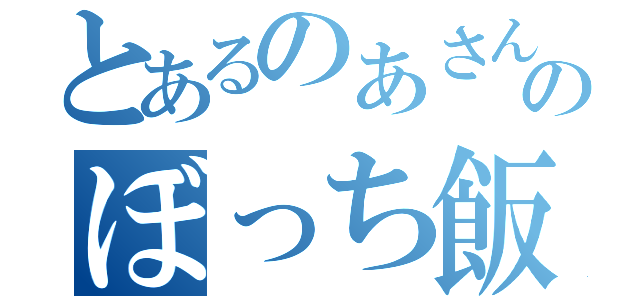 とあるのあさんのぼっち飯（）