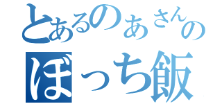 とあるのあさんのぼっち飯（）