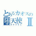 とあるカオスの堕天使Ⅱ（カオスさん）