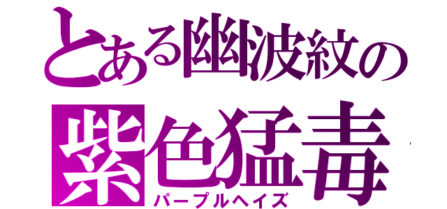 とある幽波紋の紫色猛毒（パープルヘイズ）