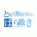 とある無症状のばら撒き屋（スーパースプレッダー）