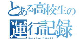 とある高校生の運行記録（Ｓｅｒｖｉｃｅ Ｒｅｃｏｒｄ）