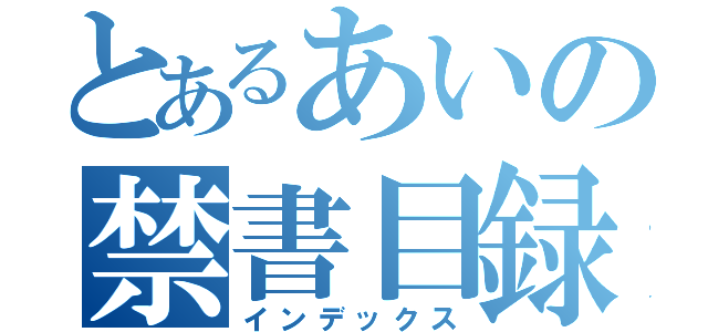 とあるあいの禁書目録（インデックス）