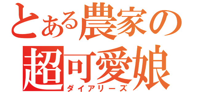 とある農家の超可愛娘（ダイアリーズ）