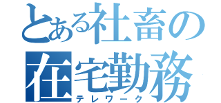 とある社畜の在宅勤務（テレワーク）