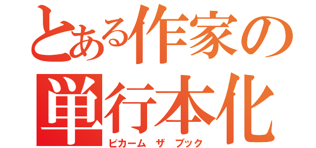 とある作家の単行本化（ビカーム ザ ブック）