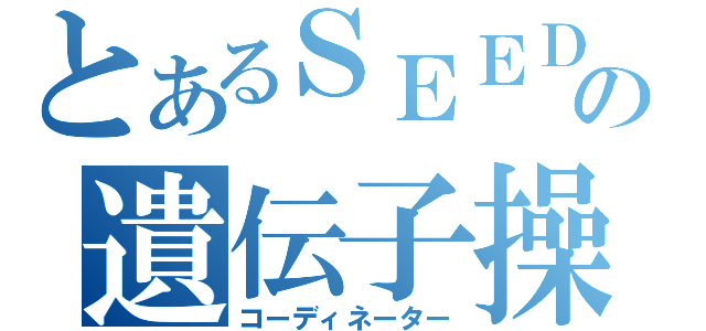 とあるＳＥＥＤの遺伝子操作（コーディネーター）