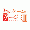 とあるゲームのゲージミスⅡ（ゼンツッパ）