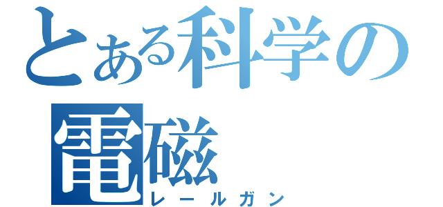 とある科学の電磁（レールガン）