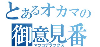 とあるオカマの御意見番（マツコデラックス）