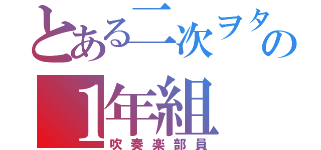 とある二次ヲタの１年組（吹奏楽部員）