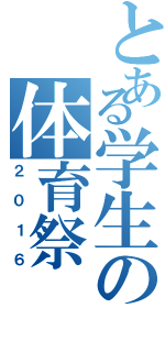 とある学生の体育祭（２０１６）