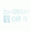 とある創造の羊毛縛り（ウールクラフト）