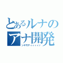 とあるルナのアナ開発（ンギモチィィィィッ）