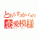 とあるちからの恋愛模様（ストーカー）