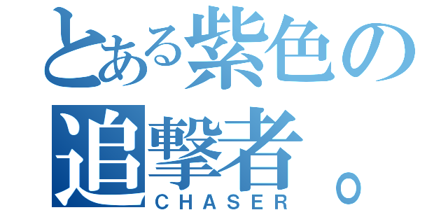 とある紫色の追撃者。（ＣＨＡＳＥＲ）