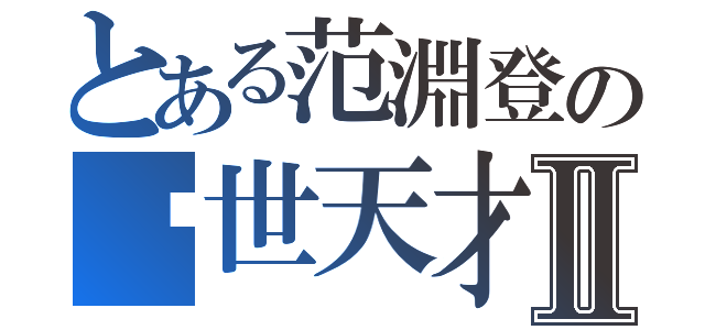 とある范淵登の絕世天才Ⅱ（）