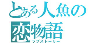 とある人魚の恋物語（ラブストーリー）