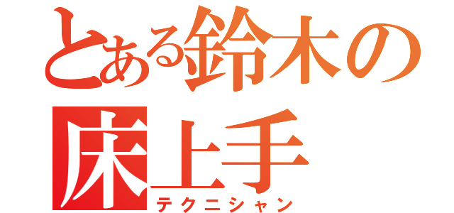 とある鈴木の床上手（テクニシャン）