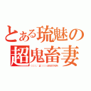 とある琉魅の超鬼畜妻（（（（（；゜Д゜））））ガクガクブルブル）