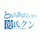 とあるあおいの彼氏クン（○○○大好き）