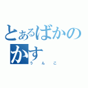 とあるばかのかす（うんこ）