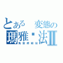 とある 変態の瑪雅曆法Ⅱ（免空終結站）