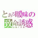 とある暖昧の致命誘惑（泣血￠天使）