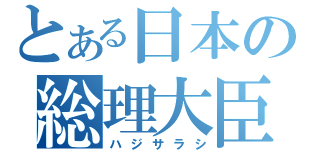 とある日本の総理大臣（ハジサラシ）