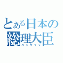 とある日本の総理大臣（ハジサラシ）