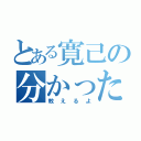 とある寛己の分かったよ（教えるよ）