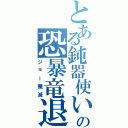 とある鈍器使いのの恐暴竜退治（ジョー殲滅）