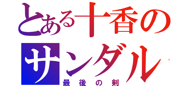 とある十香のサンダルフォン（最後の剣）