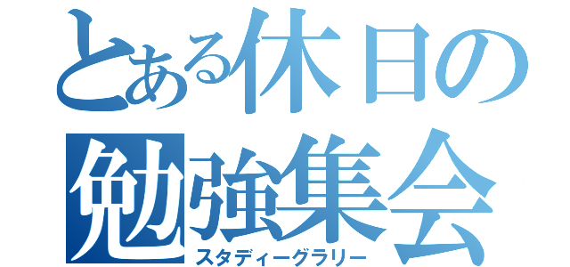 とある休日の勉強集会（スタディーグラリー）