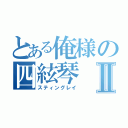 とある俺様の四絃琴Ⅱ（スティングレイ）