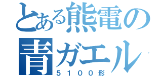 とある熊電の青ガエル（５１００形）