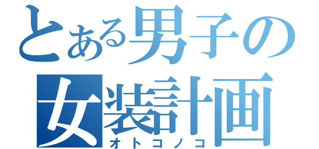 とある男子の女装計画（オトコノコ）