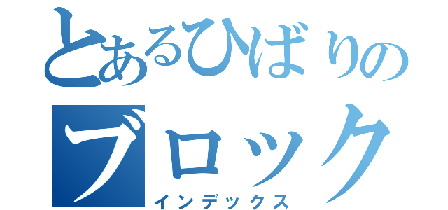 とあるひばりのブロック（インデックス）