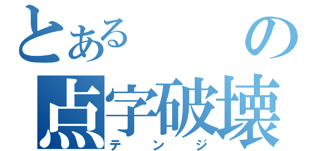 とあるの点字破壊（テンジ）