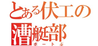 とある伏工の漕艇部（ボートぶ）