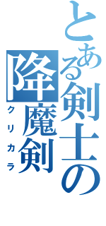 とある剣士の降魔剣（クリカラ）