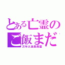 とある亡霊のご飯まだ？（万年大食長寿霊）