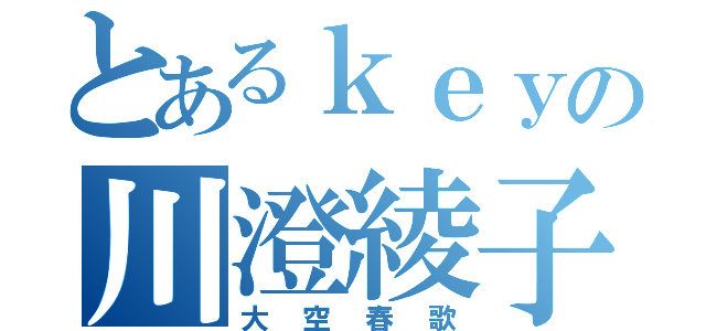 とあるｋｅｙの川澄綾子（大空春歌）