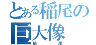 とある稲尾の巨大像（稲尾）