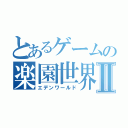 とあるゲームの楽園世界Ⅱ（エデンワールド）